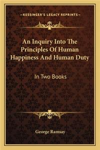 Inquiry Into the Principles of Human Happiness and Human Duty