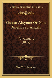 Queen Alcyone Or Non Angli, Sed Angeli