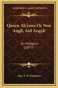 Queen Alcyone Or Non Angli, Sed Angeli