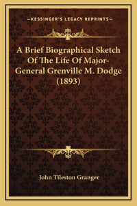 A Brief Biographical Sketch Of The Life Of Major-General Grenville M. Dodge (1893)