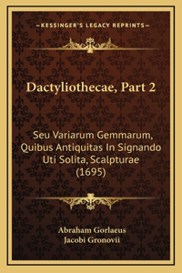 Dactyliothecae, Part 2: Seu Variarum Gemmarum, Quibus Antiquitas In Signando Uti Solita, Scalpturae (1695)