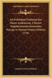 Ad Avidiendam Orationem Qua Munus Academicum, A Rectore Magnificentissimo Serenissimo Principe Ac Domino Domino Friderico (1750)