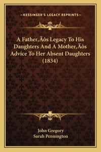 A Father's Legacy To His Daughters And A Mother's Advice To Her Absent Daughters (1834)