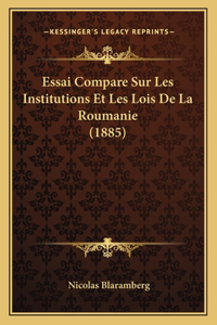 Essai Compare Sur Les Institutions Et Les Lois De La Roumanie (1885)