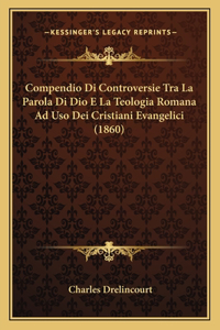 Compendio Di Controversie Tra La Parola Di Dio E La Teologia Romana Ad Uso Dei Cristiani Evangelici (1860)