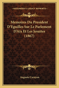 Memoires Du President D'Eguilles Sur Le Parlement D'Aix Et Les Jesuites (1867)