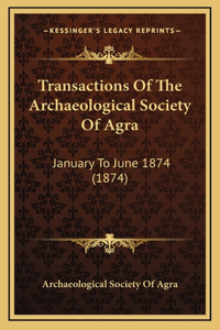 Transactions Of The Archaeological Society Of Agra