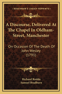 A Discourse, Delivered At The Chapel In Oldham-Street, Manchester