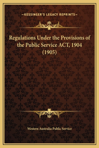 Regulations Under the Provisions of the Public Service ACT, 1904 (1905)