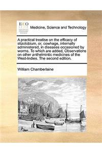 A practical treatise on the efficacy of stizolobium, or, cowhage, internally administered, in diseases occasioned by worms. To which are added, Observations on other anthelmintic medicines of the West-Indies. The second edition.