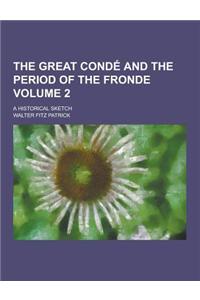 The Great Conde and the Period of the Fronde; A Historical Sketch Volume 2