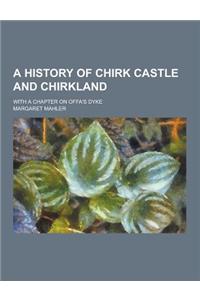A History of Chirk Castle and Chirkland; With a Chapter on Offa's Dyke