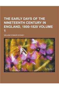 The Early Days of the Nineteenth Century in England, 1800-1820 Volume 1