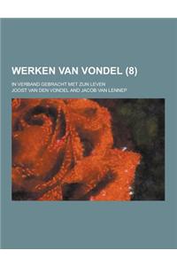 Werken Van Vondel; In Verband Gebracht Met Zijn Leven (8 )