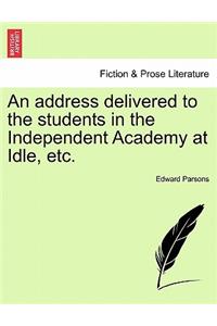 Address Delivered to the Students in the Independent Academy at Idle, Etc.