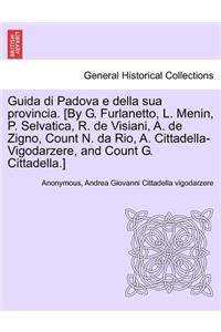 Guida Di Padova E Della Sua Provincia. [By G. Furlanetto, L. Menin, P. Selvatica, R. de Visiani, A. de Zigno, Count N. Da Rio, A. Cittadella-Vigodarzere, and Count G. Cittadella.]