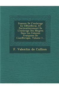 Examen de L'Esclavage En G En Eral, Et Particulilerement de L'Esclavage Des Nlegres Dans Les Colonies Francaises de L'Am Erique, Volume 1...