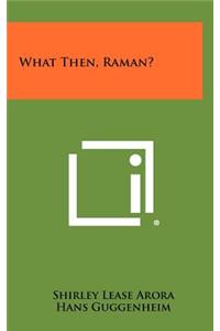 What Then, Raman?
