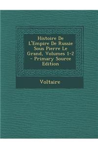 Histoire de L'Empire de Russie Sous Pierre Le Grand, Volumes 1-2