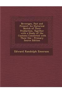 Beverages, Past and Present: An Historical Sketch of Their Production, Together with a Study of the Customs Connected with Their Use - Primary Sour