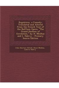 Regolstein, a Comedy: Translated and Altered from the French Text of the Buffoon Opera, the Grand Duchess of Gerolstein, by H. Meilhac and