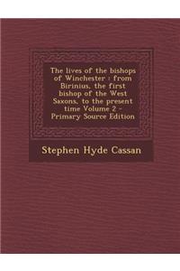 The Lives of the Bishops of Winchester: From Birinius, the First Bishop of the West Saxons, to the Present Time Volume 2