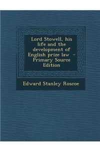 Lord Stowell, His Life and the Development of English Prize Law