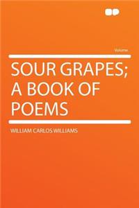 Sour Grapes; A Book of Poems