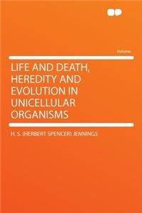 Life and Death, Heredity and Evolution in Unicellular Organisms