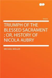 Triumph of the Blessed Sacrament; Or, History of Nicola Aubry