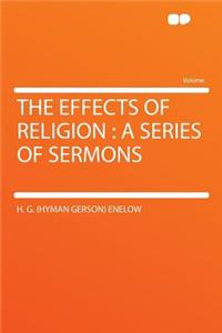 The Effects of Religion: A Series of Sermons