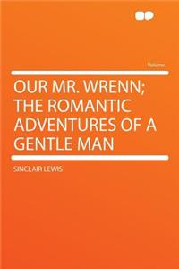 Our Mr. Wrenn; The Romantic Adventures of a Gentle Man