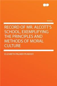 Record of Mr. Alcott's School, Exemplifying the Principles and Methods of Moral Culture