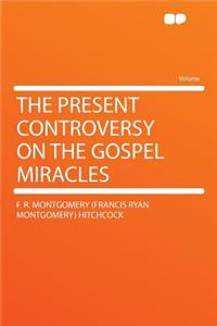 The Present Controversy on the Gospel Miracles