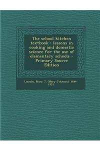 The School Kitchen Textbook: Lessons in Cooking and Domestic Science for the Use of Elementary Schools