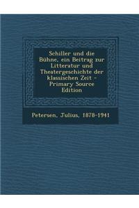 Schiller Und Die Buhne, Ein Beitrag Zur Litteratur Und Theatergeschichte Der Klassischen Zeit