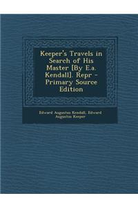 Keeper's Travels in Search of His Master [By E.A. Kendall]. Repr