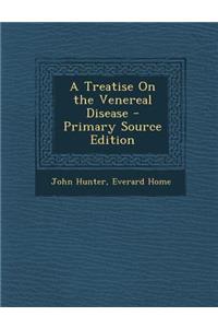 A Treatise on the Venereal Disease - Primary Source Edition