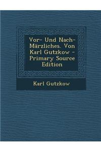 VOR- Und Nach-Marzliches. Von Karl Gutzkow