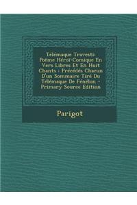 Telemaque Travesti: Poeme Heroi-Comique En Vers Libres Et En Huit Chants: Precedes Chacun D'Un Sommaire Tire Du Telemaque de Fenelon