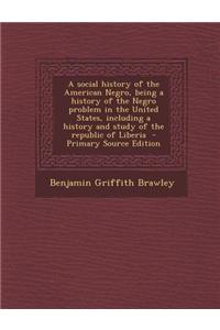 A Social History of the American Negro, Being a History of the Negro Problem in the United States, Including a History and Study of the Republic of Liberia