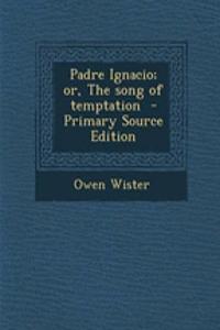 Padre Ignacio; Or, the Song of Temptation - Primary Source Edition