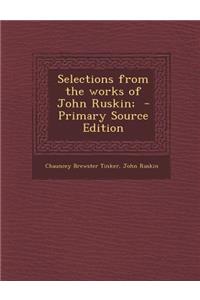 Selections from the Works of John Ruskin; - Primary Source Edition