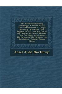 The Northrup-Northrop Genealogy: A Record of the Known Descendants of Joseph Northrup, Who Came from England in 1637, and Was One of the Original Sett