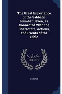 Great Importance of the Sabbatic Number Seven, as Connected With the Characters, Actions, and Events of the Bible