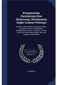 Promptorium Parvulorum Sive Clericorum, Dictionarius Anglo-Latinus Princeps: Auctore Fratre Galfrido Grammatico Dicto, Ex Ordine Fratrum Predicatorum, Northfolciensi, Circa A. D. M.Cccc.Xl. Olim Ex Officina Pynsoniana Editum,