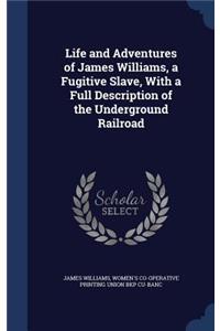 Life and Adventures of James Williams, a Fugitive Slave, With a Full Description of the Underground Railroad