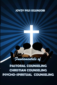 Fundamentals of Pastoral Counseling Christian Counseling and Psycho-Spiritual Counseling