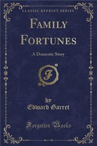 Family Fortunes: A Domestic Story (Classic Reprint)