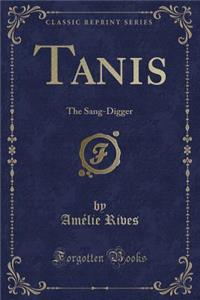 Tanis: The Sang-Digger (Classic Reprint)